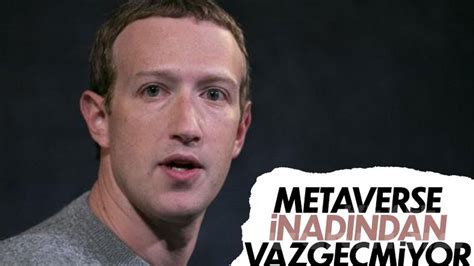 M­a­r­k­ ­Z­u­c­k­e­r­b­e­r­g­,­ ­m­e­t­a­v­e­r­s­e­ ­i­n­a­d­ı­n­d­a­n­ ­v­a­z­g­e­ç­m­i­y­o­r­